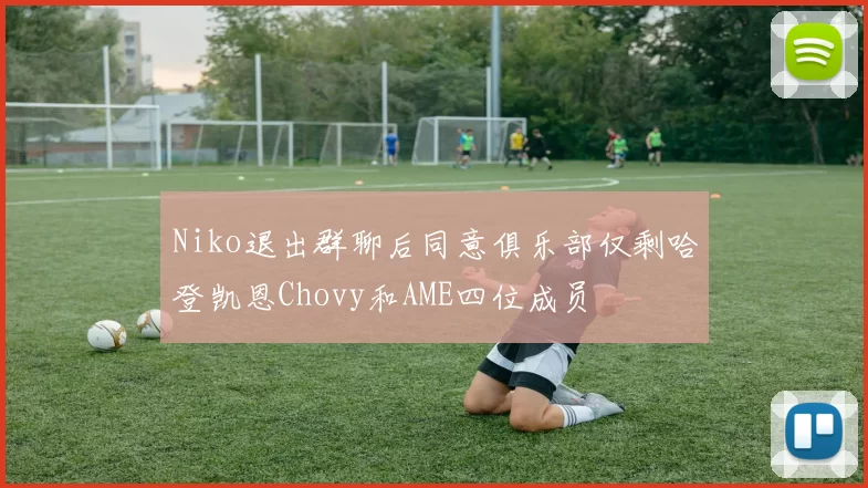 Niko退出群聊后同意俱乐部仅剩哈登凯恩Chovy和AME四位成员